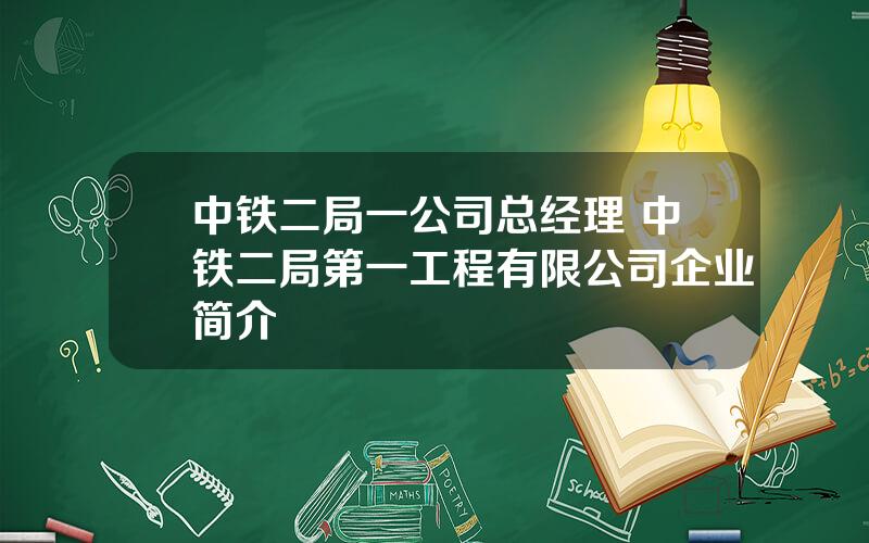 中铁二局一公司总经理 中铁二局第一工程有限公司企业简介